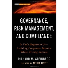 Governance, Risk Management, and Compliance: It Can't Happen to Us--Avoiding Corporate Disaster While Driving Success