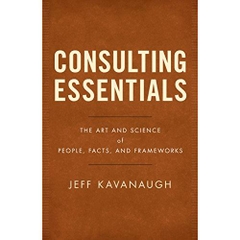 Consulting Essentials: The Art and Science of People, Facts, and Frameworks