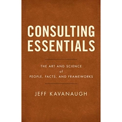 Consulting Essentials: The Art and Science of People, Facts, and Frameworks