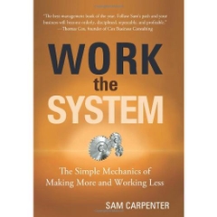 Work the System - The Simple Mechanics of Making More and Working Less