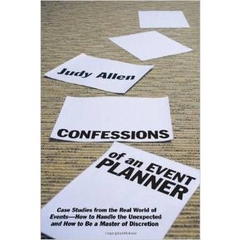 Confessions of an Event Planner: Case Studies from the Real World of Events--How to Handle the Unexpected and How to Be a Master of Discretion