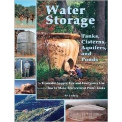 Water Storage: Tanks, Cisterns, Aquifers, and Ponds for Domestic Supply, Fire and Emergency Use--Includes How to Make Ferrocement Water Tanks