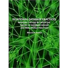 RELATIONAL DATABASE PRACTICES: BRIDGING THE GAP BETWEEN THE THEORY OF DATABASE DESIGN AND REAL-WORLD PRACTICES