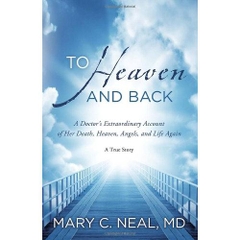 To Heaven and Back: A Doctor's Extraordinary Account of Her Death, Heaven, Angels, and Life Again: A True Story