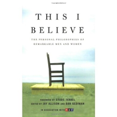 This I Believe- The Personal Philosophies of Remarkable Men and Women