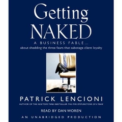 Getting Naked: A Business Fable About Shedding the Three Fears That Sabotage Client Loyalty Audio CD – Audiobook, Unabridged