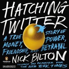 Hatching Twitter: A True Story of Money, Power, Friendship, and Betrayal [Unabridged] [Audible Audio Edition]