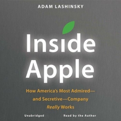 Inside Apple: How America's Most Admired - and Secretive - Company Really Works [Unabridged] [Audible Audio Edition]