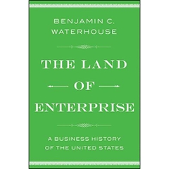 The Land of Enterprise: A Business History of the United States