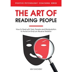 The Art of Reading People: How to Deal with Toxic People and Manipulation to Avoid (or End) an Abusive Relation