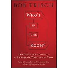 Who's in the Room - How Great Leaders Structure and Manage the Teams Around Them