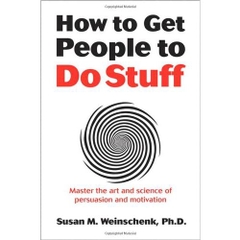 How to Get People to Do Stuff: Master the art and science of persuasion and motivation