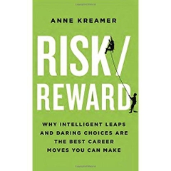 Risk/Reward: Why Intelligent Leaps and Daring Choices Are the Best Career Moves You Can Make