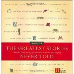 The Greatest Stories Never Told: 100 Tales from History to Astonish, Bewilder, and Stupefy