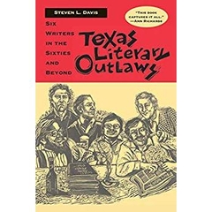 Texas Literary Outlaws: Six Writers in the Sixties and Beyond