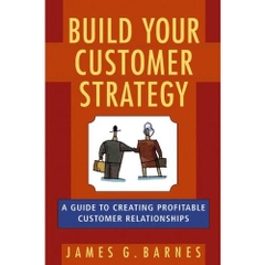 Build Your Customer Strategy: A Guide to Creating Profitable Customer Relationships