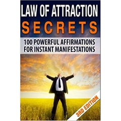 Law Of Attraction Secrets: 100 Affirmations for Instant Manifestations (Manifesting, Abundance, Higher Self, New Thought Spirituality, Get Rich ... Mind, Success Habits, Prosperity)