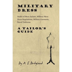 Military Dress: Drafts of Mess Jackets, Military Mess Dress Regulations, Military Garments, Naval Uniforms - A Tailor's Guide