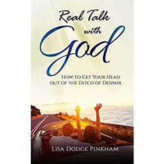 Real Talk With God: How to Get Your Head Out of the Ditch of Despair