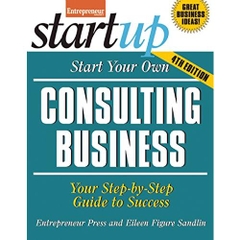 Start Your Own Consulting Business: Your Step-By-Step Guide to Success (StartUp Series)