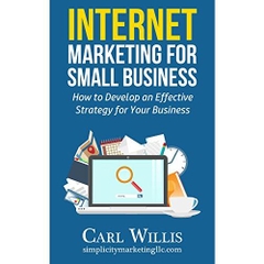 nternet Marketing for Small Business: How to Develop an Effective Strategy for Your Business