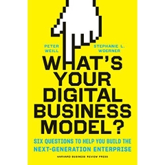 What's Your Digital Business Model?: Six Questions to Help You Build the Next-Generation Enterprise