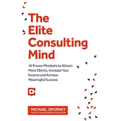 The Elite Consulting Mind: 16 Proven Mindsets to Attract More Clients, Increase Your Income, and Achieve Meaningful Success