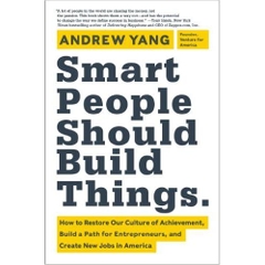Smart People Should Build Things: How to Restore Our Culture of Achievement, Build a Path for Entrepreneurs, and Create New Jobs in America
