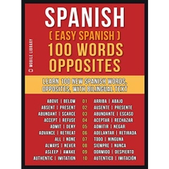 Spanish ( Easy Spanish ) 100 Words - Opposites: Learn 100 new Spanish Words - Opposites - with Bilingual Text (Foreign Language Learning Guides)