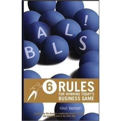 Balls!: 6 Rules for Winning Today’s Business Game