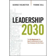 Leadership 2030: The Six Megatrends You Need to Understand to Lead Your Company into the Future