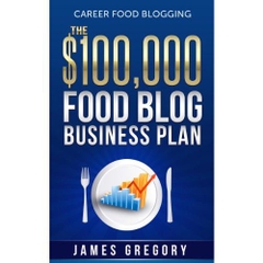 Career Food Blogging: The $100,000 Food Blog Business Plan