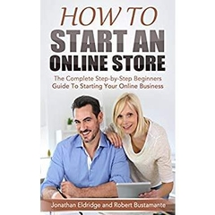 How To Start an Online Store: The Complete Step-by-Step Beginners Guide To Starting Your Online Business Kindle