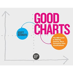 Good Charts: The HBR Guide to Making Smarter, More Persuasive Data Visualizations