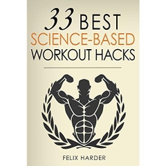 Workout: 33 Best Science-Based Workout Hacks: Simple Tricks To Gaining More Muscle By Training & Dieting More Efficiently (Workout Routines, Workout Books, ... For Beginners)