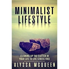 Minimalist Lifestyle: Cleaning Up the Clutter in Your Life to Live Stress Free. (Minimalism, Budget, Organize, Declutter, Focus)