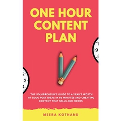 The One Hour Content Plan: The Solopreneur’s Guide to a Year’s Worth of Blog Post Ideas in 60 Minutes and Creating Content That Hooks and Sells