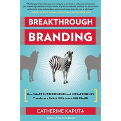 Breakthrough Branding: How Smart Entrepreneurs and Intrapreneurs Transform a Small Idea into a Big Brand