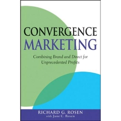 Convergence Marketing: Combining Brand and Direct Marketing for Unprecedented Profits