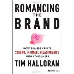 Romancing the Brand: How Brands Create Strong, Intimate Relationships with Consumers