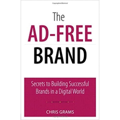 The Ad-Free Brand: Secrets to Building Successful Brands in a Digital World (Que Biz-Tech)