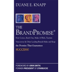The Brand Promise: How Ketel One, Costco, Make-A-Wish, Tourism Vancouver, and Other Leading Brands Make and Keep the Promise That Guarantees Success: How ... and Keep the Promise That Guarantees Success