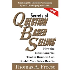 Secrets of Question-Based Selling: How the Most Powerful Tool in Business Can Double Your Sales Results