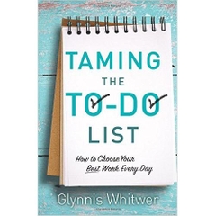 Taming the To-Do List: How to Choose Your Best Work Every Day