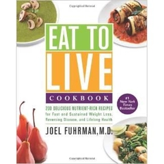 Eat to Live Cookbook: 200 Delicious Nutrient-Rich Recipes for Fast and Sustained Weight Loss, Reversing Disease, and Lifelong Health