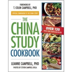 The China Study Cookbook- Over 120 Whole Food, Plant-Based Recipes