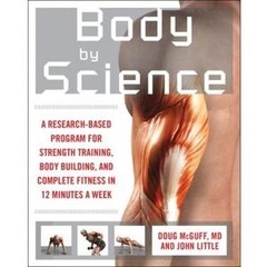 Body by Science - A Research Based Program to Get the Results You Want in 12 Minutes a Week