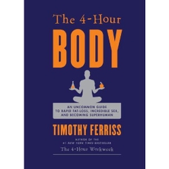 The 4-Hour Body- An Uncommon Guide to Rapid Fat-Loss, Incredible Sex, and Becoming Superhuman
