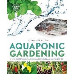 Aquaponic Gardening - A Step-By-Step Guide to Raising Vegetables and Fish Together