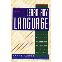 How To Learn Any Language: Quickly, Easily, Inexpensively, Enjoyably and on Your Own